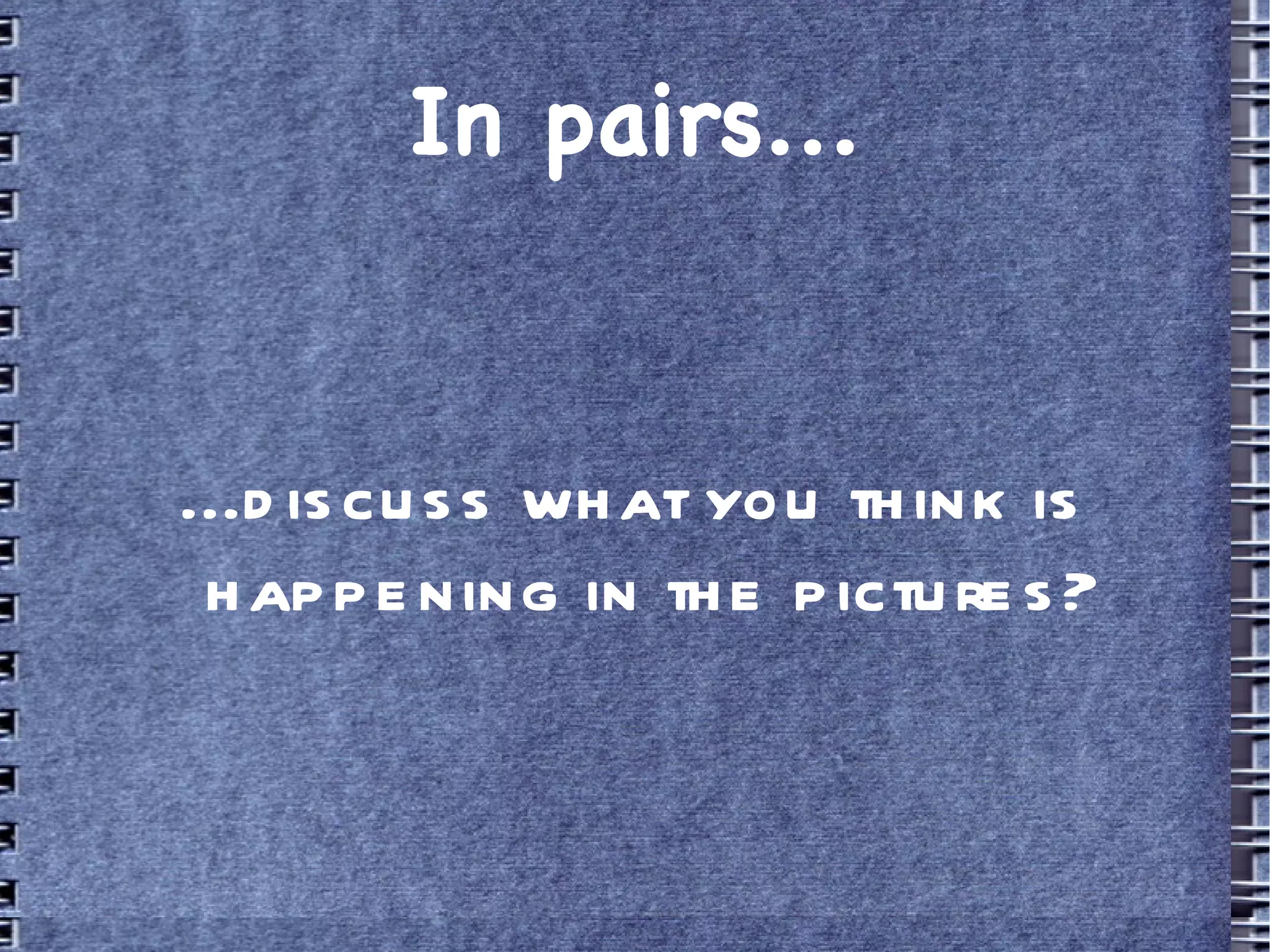 In pairs... ...discuss what you think is happening in the pictures?