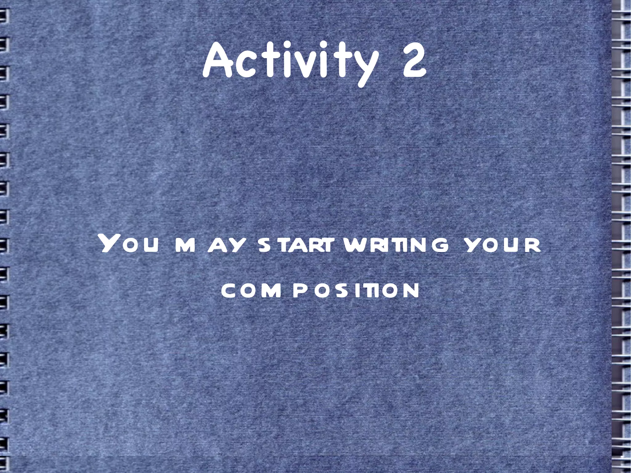 Activity 2 You may start writing your composition