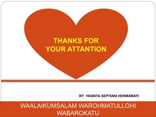 BY YASINTA SEPTIANI HERMAWATI
WAALAIKUMSALAM WAROHMATULLOHI
WABAROKATU
THANKS FOR
YOUR ATTANTION
 