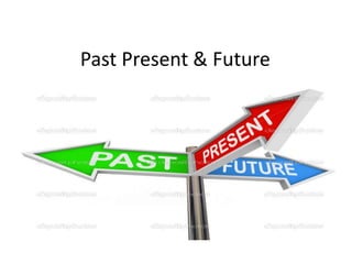 Past Present & Future
 