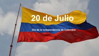 20 de Julio
Día de la independencia de Colombia
 