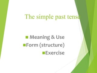 The simple past tense
 Meaning & Use
Form (structure)
Exercise
 