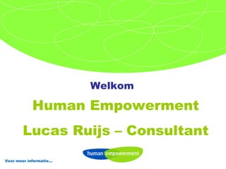 Human Empowerment Lucas Ruijs – Consultant Welkom Voor meer informatie… 