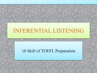 INFERENTIAL LISTENING
10 Skill of TOEFL Preparation
 
