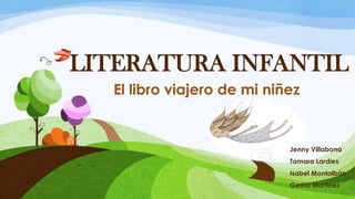 LITERATURA INFANTIL
El libro viajero de mi niñez

Jenny Villabona
Tamara Lardies

Isabel Montalbán
Gema Martínez

 
