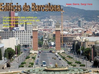 Edificis de Barcelona. La gran majoria dels edificis de Barcelona són d’orígen romà, són fàcils de veure per la seva estructura.  Isaac Sierra, Sergi Vera 