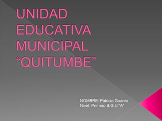 NOMBRE: Patricia Guanín
Nivel: Primero B.G.U “A”
 