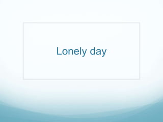 Lonely day
 