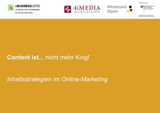 Content ist... nicht mehr King!
Inhaltsstrategien im Online-Marketing
 