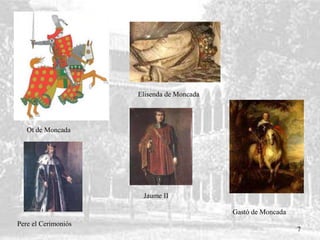 7
Ot de Moncada
Elisenda de Moncada
Gastó de Moncada
Jaume II
Pere el Cerimoniós
 