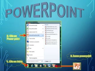 1. Clic en inicio
2. Clic en
Power point
3. Icono powerpoint
 
