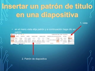 • en el menú vista elija patrón y a continuación haga clic en
patrón
1. vista
2. Patrón de diapositiva
 