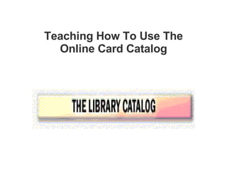 Teaching How To Use The Online Card Catalog 