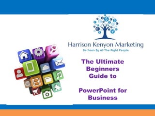 The Ultimate
Beginners
Guide to
PowerPoint for
Business
 
