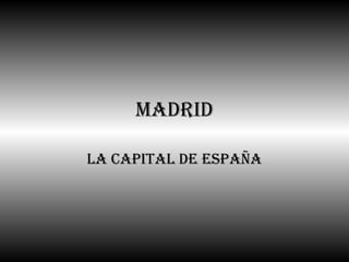 MADRID LA CAPITAL DE ESPAÑA 