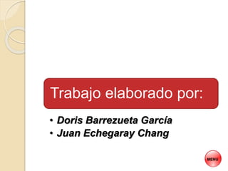 MENU
Trabajo elaborado por:
• Doris Barrezueta García
• Juan Echegaray Chang
 