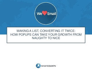 MAKING A LIST, CONVERTING IT TWICE: 
HOW POPUPS CAN TAKE YOUR GROWTH FROM 
NAUGHTY TO NICE 
 