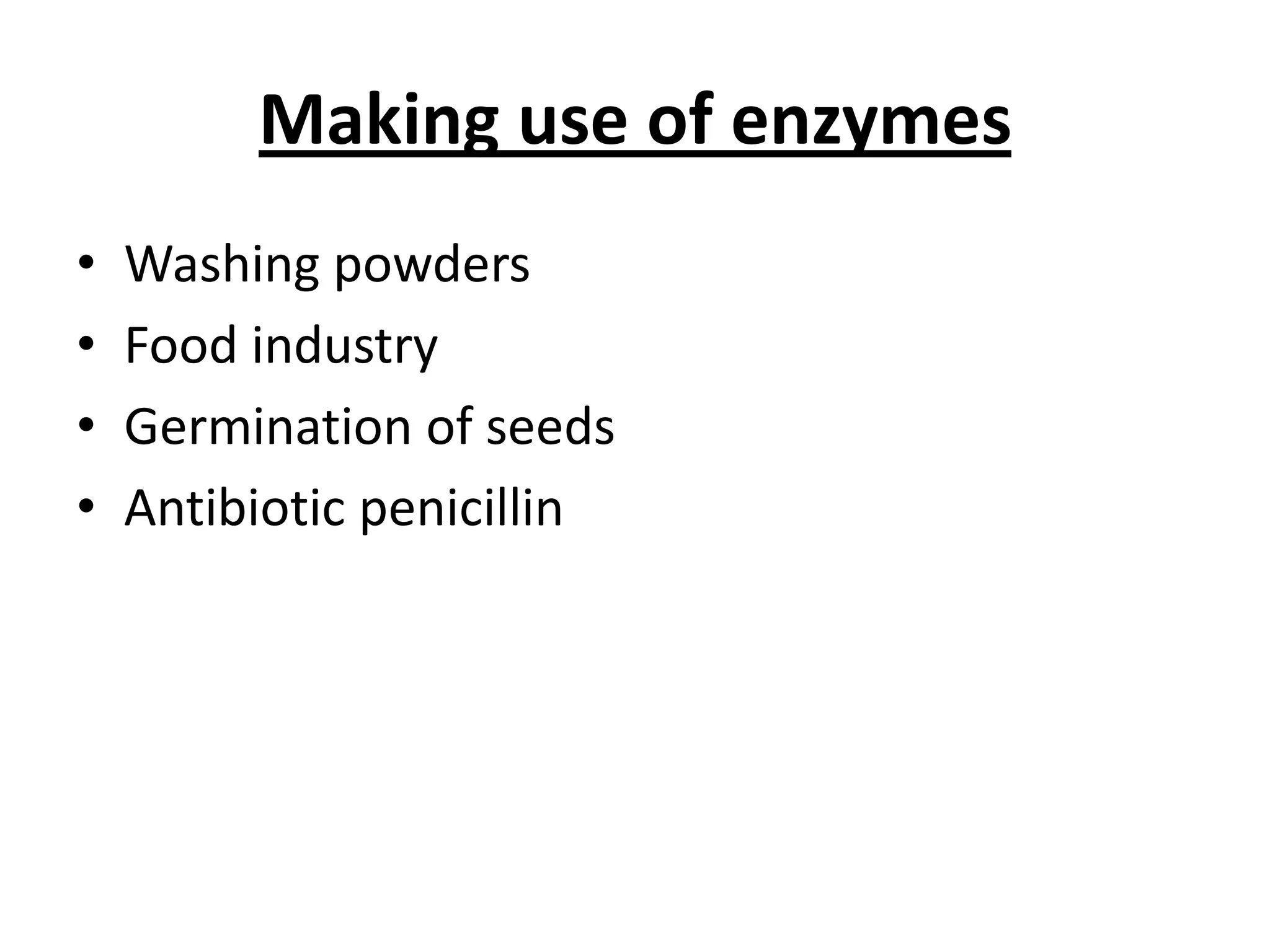 Making use of enzymes
• Washing powders
• Food industry
• Germination of seeds
• Antibiotic penicillin