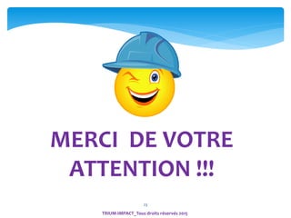 23
MERCI DE VOTRE
ATTENTION !!!
TRIUM-IMPACT_Tous droits réservés 2015
 