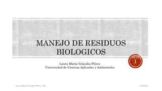 2/10/2018Laura María Velandia Flórez - Mvz
1
MANEJO DE RESIDUOS
BIOLOGICOS
Laura María Velandia Flórez
Universidad de Ciencias Aplicadas y Ambientales
 