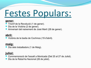 Festes Populars:
gener:
 Triomf de la Revolució (1 de gener).
 Dia de la Victòria (2 de gener).
 Aniversari del naixement de José Martí (28 de gener).
abril:
 Victòria de la badia de Cochinos (19 d'abril).
maig:
 Dia dels treballadors (1 de Maig).
juliol:
 Commemoració de l'assalt a Montcada (Del 25 al 27 de Juliol).
 Dia de la Rebel·lia Nacional (26 de juliol).
 