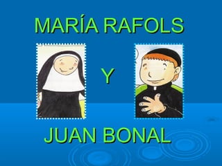 MARÍA RAFOLS
Y
JUAN BONAL

 