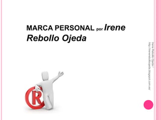 MARCA PERSONAL por Irene
Rebollo Ojeda
IreneRebolloOjeda/
http://irenerebolloojeda.blogspot.com.es/
 