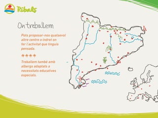 1
Pots proposar-nos qualsevol
altre centre o indret on
fer l’activitat que tinguis
pensada.
Treballem també amb
albergs adaptats a
necessitats educatives
especials.
 