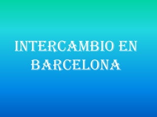 Intercambio en
Barcelona
 
