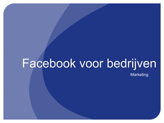 Facebook voor bedrijven
                  Marketing
 