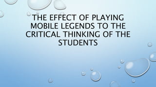 THE EFFECT OF PLAYING
MOBILE LEGENDS TO THE
CRITICAL THINKING OF THE
STUDENTS
 