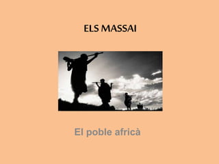 El poble africà
ELS MASSAI
 