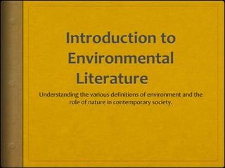 Introduction to Environmental Literature	 Understanding the various definitions of environment and the role of nature in contemporary society. 