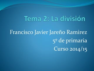 Francisco Javier Jareño Ramirez 
5º de primaria 
Curso 2014/15 
 
