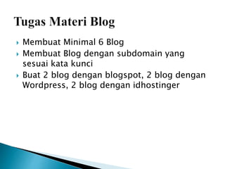  Membuat Minimal 6 Blog
Membuat Blog dengan subdomain yang
sesuai kata kunci
Buat 2 blog dengan blogspot, 2 blog dengan
Wordpress, 2 blog dengan idhostinger