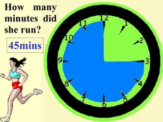 How many minutes did she run? 45mins 