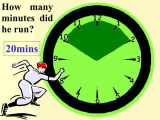 How many minutes did he run? 20mins 