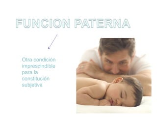 Otra condición
imprescindible
para la
constitución
subjetiva

 