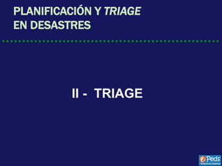 II - TRIAGE
PLANIFICACIÓN Y TRIAGE
EN DESASTRES
 