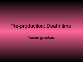 Pre-production: Death time  Yasam gozukara 