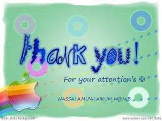 For your attention’s 
WASSALAMU’ALAIKUM WR.WB.
 
