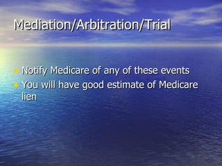 Mediation/Arbitration/Trial Notify Medicare of any of these events You will have good estimate of Medicare lien  