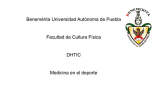 Benemérita Universidad Autónoma de Puebla
Facultad de Cultura Física
DHTIC
Medicina en el deporte
 