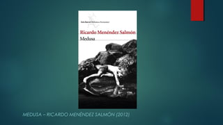 MEDUSA – RICARDO MENÉNDEZ SALMÓN (2012)

 