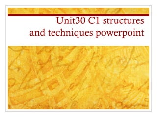 Unit30 C1 structures
and techniques powerpoint
 