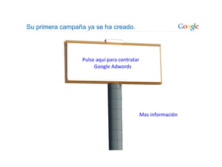 Pulse aquí para contratar
     Google Adwords




                            Mas información
 