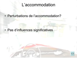 L’accommodation Perturbations de l’accommodation? Pas d’influences significatives 