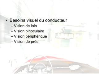 Besoins visuel du conducteur Vision de loin Vision binoculaire Vision périphérique Vision de près 