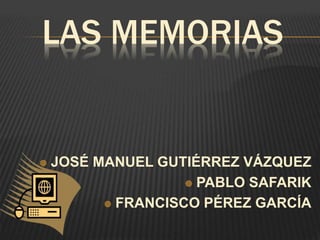 LAS MEMORIAS
 JOSÉ MANUEL GUTIÉRREZ VÁZQUEZ
 PABLO SAFARIK
 FRANCISCO PÉREZ GARCÍA
 