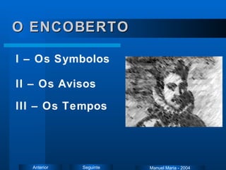 O ENCOBERTO I – Os Symbolos II – Os Avisos III – Os Tempos Manuel Maria - 2004 